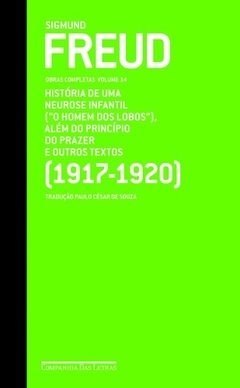 SIGMUND FREUD - OBRAS COMPLETAS - VOL. 14 - História de uma neurose infantil ("O homem dos lobos", além do princípio do prazer e outros textos (1917-1920)