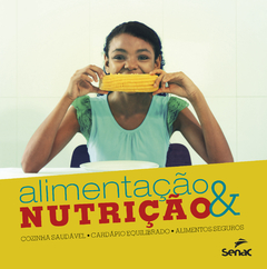 ALIMENTAÇÃO E NUTRIÇÃO: COZINHA SAUDÁVEL, CARDÁPIO EQUILIBRADO E ALIMENTOS SEGUROS - 1ª ED.