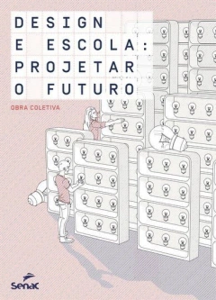 DESIGN E ESCOLA: PROJETAR O FUTURO - 1ª ED.