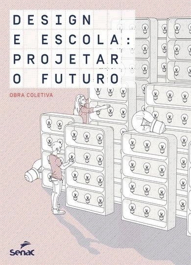 DESIGN E ESCOLA: PROJETAR O FUTURO - 1ª ED.