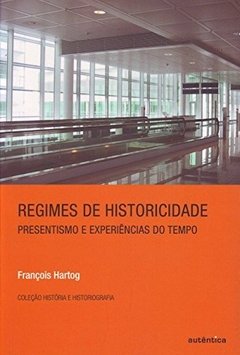 REGIMES DE HISTORICIDADE - Presentismo e experiências do tempo