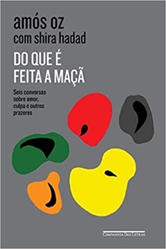 DO QUE É FEITA A MAÇÃ - Seis conversas sobre amor, culpa e outros prazeres