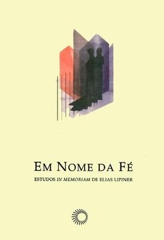 Em Nome da Fé. Estudos in Memoriam de Elias Lipiner