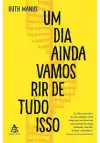 UM DIA AINDA VAMOS RIR DE TUDO ISSO - 1ªED.(2018)