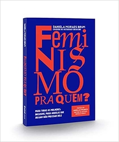 Feminismo pra quem? - Para todas as mulheres, inclusive, para aquelas que julgam não precisar dele