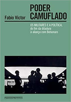 Poder camuflado: Os militares e a política, do fim da ditadura à aliança com Bolsonaro - comprar online