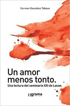 UN AMOR MENOS TONTO - UNA LECTURA DEL SEMINARIO XXI DE LACAN