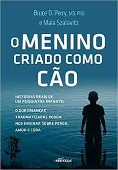 O Menino Criado como Cão: O que as crianças traumatizadas podem nos ensinar sobre perda, amor e cura na internet