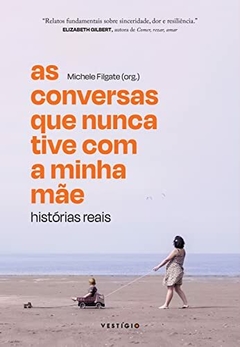 As conversas que nunca tive com a minha mãe: Histórias reais - comprar online