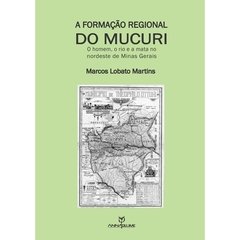 A FORMAÇÃO REGIONAL DO MUCURI: O HOMEM, O RIO E A MATA NO NORDESTE DE MINAS GERAIS