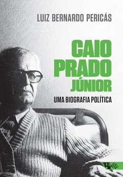 CAIO PRADO JUNIOR - UMA BIOGRAFIA POLITICA