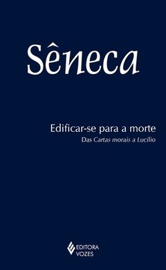 EDIFICAR-SE PARA A MORTE - Das Cartas morais a Lucílio