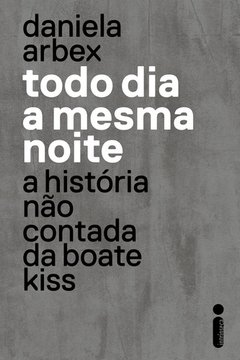 TODO DIA A MESMA NOITE - A HISTÓRIA NÃO CONTADA DA BOATE KISS