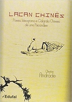 LACAN CHINÊS - Poesia, Ideograma e Caligrafia Chinesa de uma Psicanálise