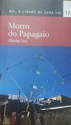 BH. A CIDADE DE CADA UM - VOL. 17: MORRO DO PAPAGAIO (MÁRCIA CRUZ)