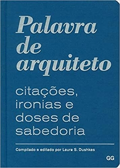 PALAVRA DE ARQUITETO: CITAÇÕES, IRONIAS E DOSES DE SABEDORIA