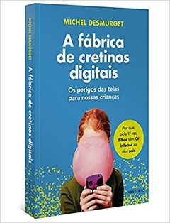 A fábrica de cretinos digitais: Os perigos das telas para nossas crianças - comprar online