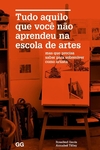 TUDO AQUILO QUE VOCÊ NÃO APRENDEU NA ESCOLA DE ARTES - MAS QUE PRECISA SABER PARA SOBREVIVER COMO ARTISTA