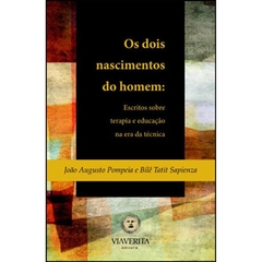 Os dois nascimentos do homem - Escritos sobre terapia e educação na era da técnica