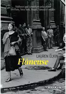Flâneuse: Mulheres que caminham pela cidade em Paris, Nova York, Tóquio, Veneza e Londres 1ªED.(2022)