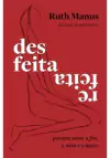 DESFEITA, REFEITA: POEMAS SOBRE O FIM...1ªED.(2022)