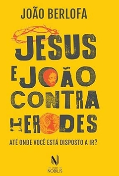 Jesus e João contra Herodes: Até onde você está disposto a ir?