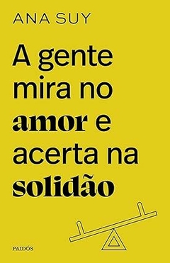 A gente mira no amor e acerta na solidão