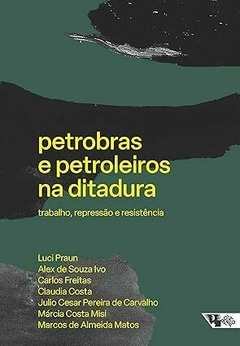 Petrobras e Petroleiros na Ditadura: Trabalho, Repressão e Resistência