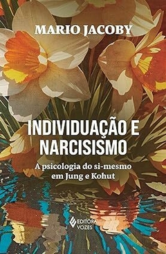 INDIVIDUAÇÃO E NARCISISMO- A psicologia do si-mesmo em Jung e Kohut - comprar online