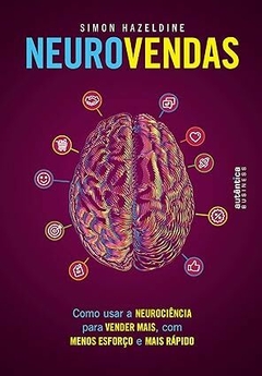 Neurovendas: como usar a neurociência para vender mais, com menos esforço e mais rápido