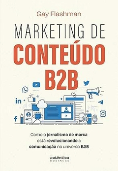 Marketing de Conteúdo B2B: como o jornalismo de marca está revolucionando a comunicação no universo B2B