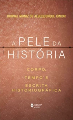 A PELE DA HISTÓRIA: CORPO, TEMPO E ESCRITA HISTORIOGRÁFICA
