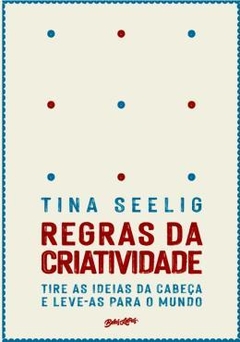 Regras Da Criatividade - Tire As Ideias Da Cabeca E Leve-as Para O Mundo