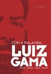 COM A PALAVRA, LUIZ GAMA: POEMAS, ARTIGOS, CARTAS, MÁXIMAS