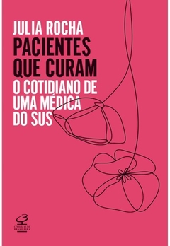 Pacientes que curam - O cotidiano de uma médica do SUS