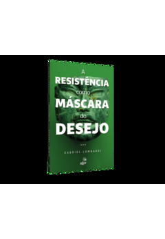 A Resistência Como Máscara do Desejo