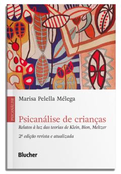 Psicanálise de crianças - Relatos à luz das teorias de Klein, Bion, Meltzer (2ª edição revista e atualizada)