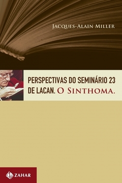 Perspectivas do Seminário 23 de Lacan: O sinthoma