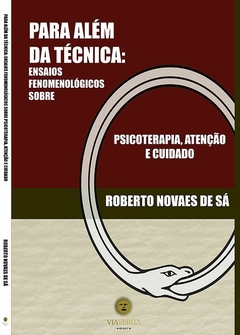 Para além da Técnica - Ensaios Fenomenológicos sobre psicoterapia, atenção e cuidado