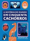 A HISTÓRIA DO MUNDO EM CINQUENTA CACHORROS