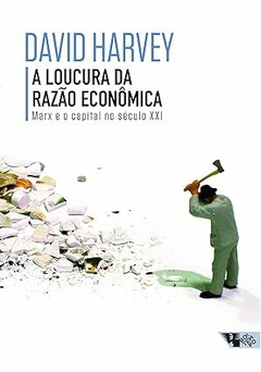 A Loucura da Razão Econômica: Marx e o Capital no Século XXI