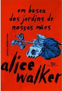 Em Busca dos Jardins de Nossas Mães: Prosa Mulherista