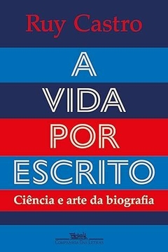 A vida por escrito: Ciência e arte da biografia