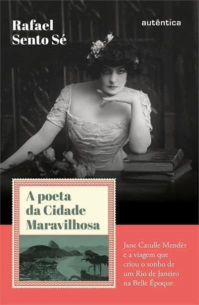 A poeta da cidade maravilhosa: Jane Catulle Mendès e a viagem que criou o somho de um Rio de Janeiro na Belle Époque