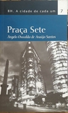 BH. A CIDADE DE CADA UM - VOL. 7: PRAÇA SETE (ANGELO OSWALDO DE ARAÚJO)