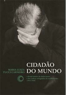 Cidadão do mundo: O Brasil diante do Holocausto e dos judeus refugiados do nazifacismo (1933-1948) - comprar online