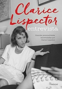 Clarice Lispector entrevista: Grandes personalidades entrevistadas por Clarice Lispector