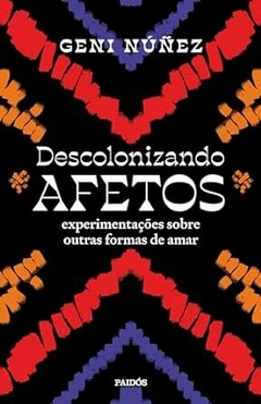 Descolonizando afetos: Experimentações sobre outras formas de amar- 2º Edição