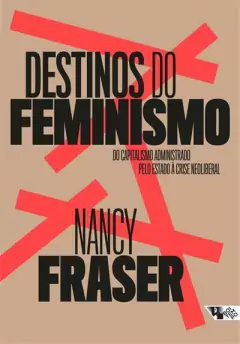 DESTINOS DO FEMINISMO: DO CAPITALISMO ADMINISTRADO PELO ESTADO A CRISE NEOLIBERAL - 1ªED.(2024)