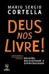 Deus nos livre!: Entusiasmos e desassossegos ligados a religião, religiosidade e espiritualidade